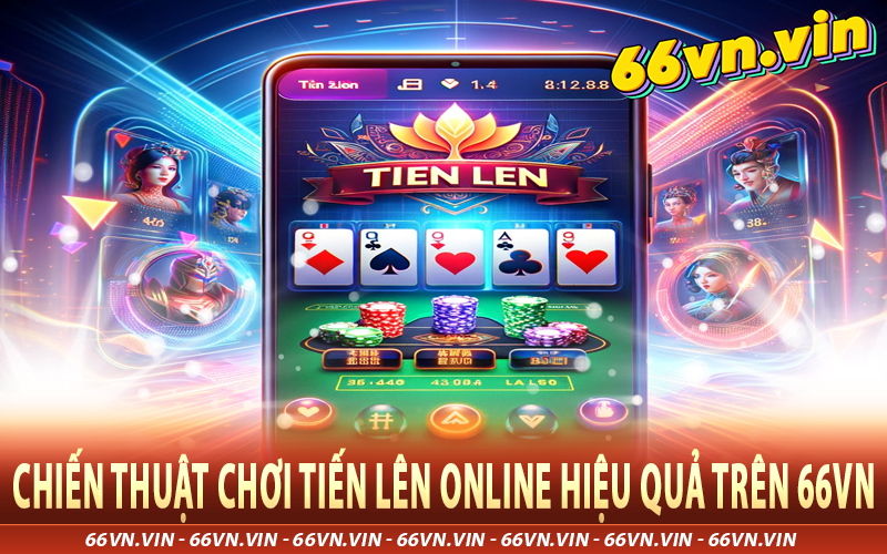 Chiến thuật chơi Tiến lên online hiệu quả trên 66vn