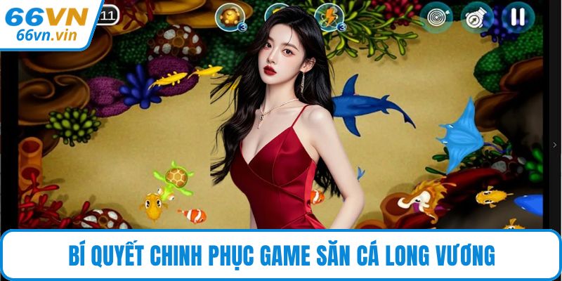 Bí quyết chinh phục game săn cá Long Vương