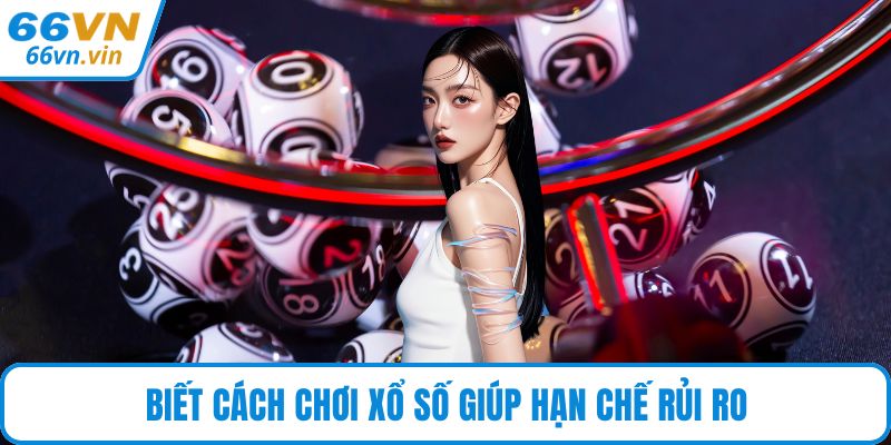 Biết cách chơi xổ số giúp hạn chế rủi ro