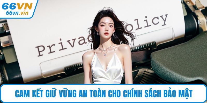 Cam kết giữ vững an toàn cho chính sách bảo mật