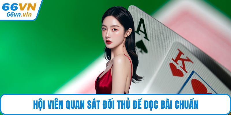 Hội viên quan sát đối thủ để đọc bài chuẩn
