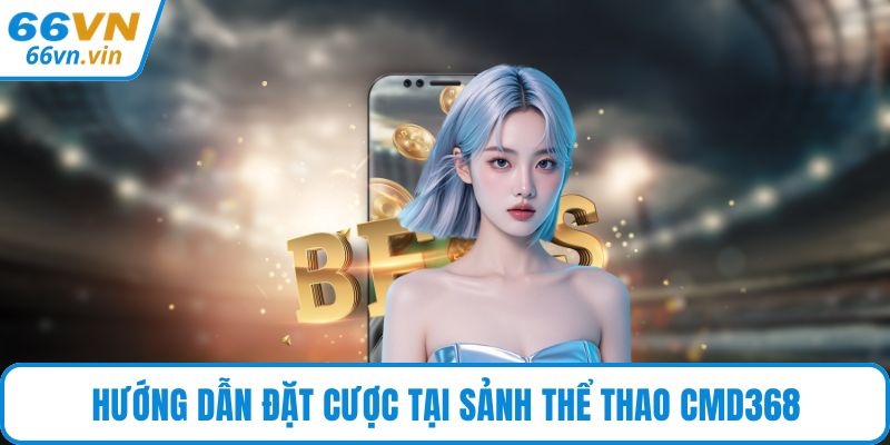 Hướng dẫn đặt cược tại sảnh thể thao CMD368