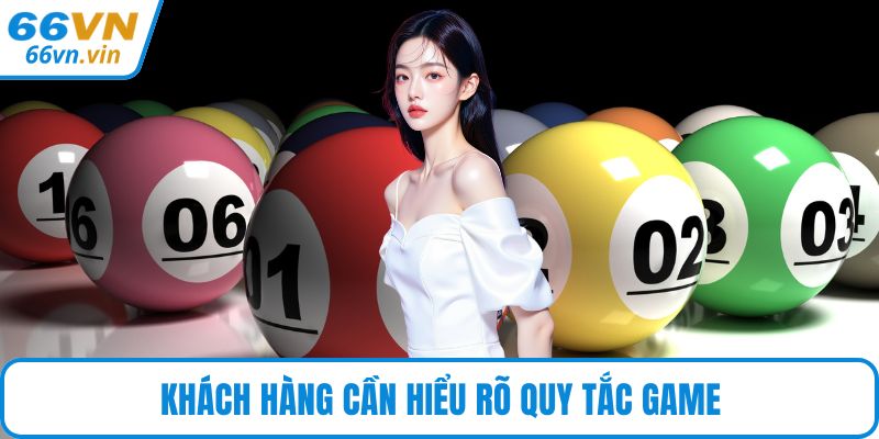 Khách hàng cần hiểu rõ quy tắc game