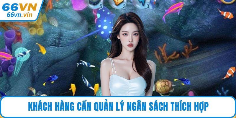 Khách hàng cần quản lý ngân sách thích hợp