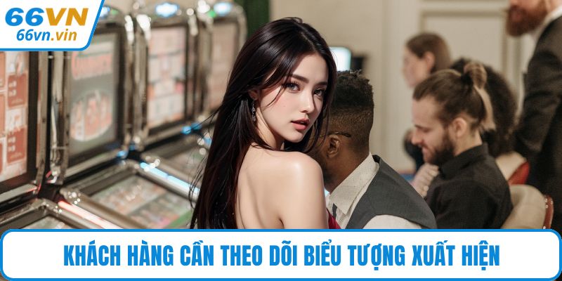 Khách hàng cần theo dõi biểu tượng xuất hiện