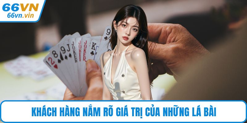 Khách hàng nắm rõ giá trị của những lá bài