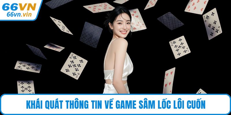 Khái quát thông tin về game Sâm Lốc lôi cuốn