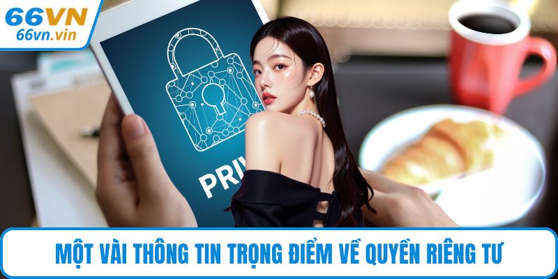 Một vài thông tin trọng điểm về quyền riêng tư