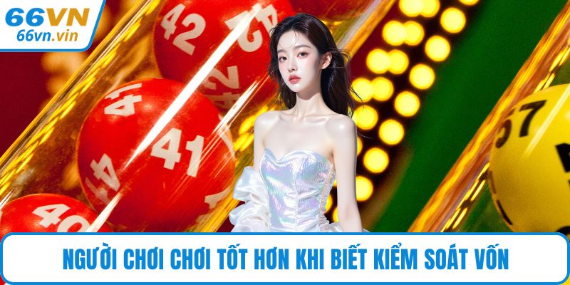 Người chơi chơi tốt hơn khi biết kiểm soát vốn