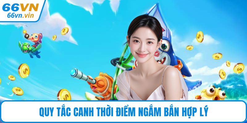 Quy tắc canh thời điểm ngắm bắn hợp lý