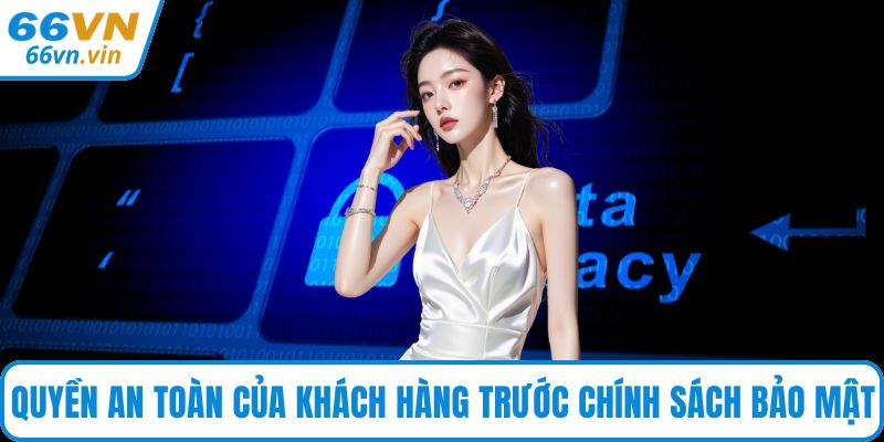 Quyền an toàn của khách hàng trước chính sách bảo mật