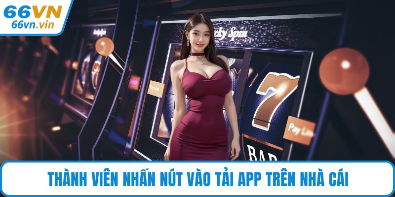 Thành viên nhấn nút vào tải app trên nhà cái