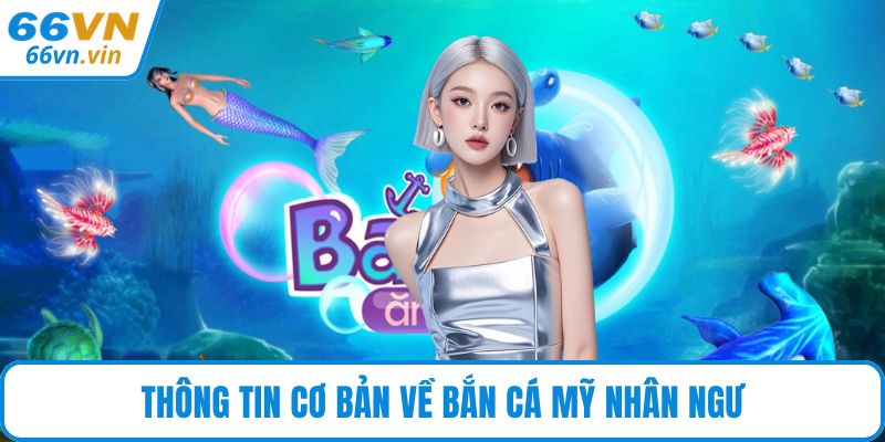 Thông tin cơ bản về bắn cá Mỹ Nhân Ngư