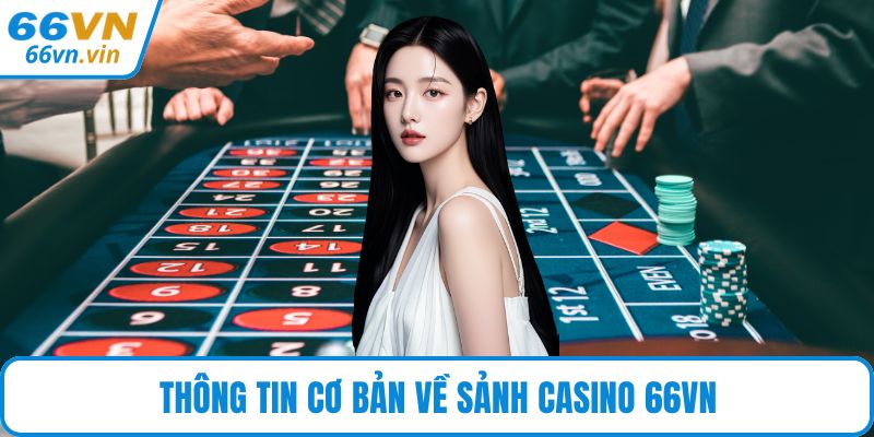 Thông tin cơ bản về sảnh Casino 66VN