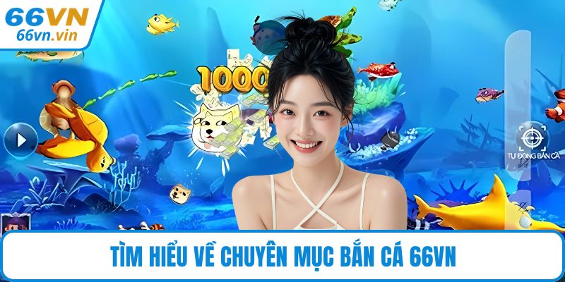 Tìm hiểu về chuyên mục bắn cá 66VN