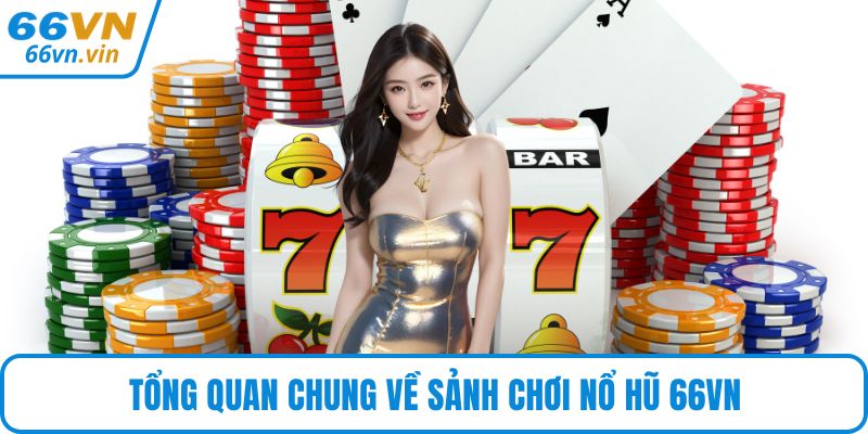 Tổng quan chung về sảnh chơi nổ hũ 66VN