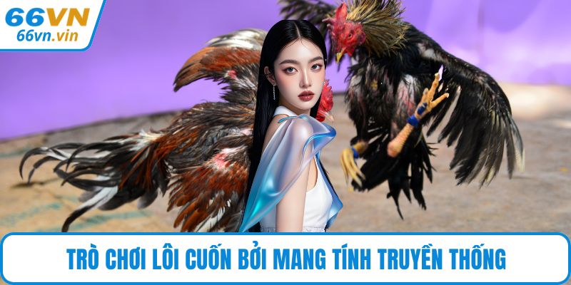 Trò chơi lôi cuốn bởi mang tính truyền thống